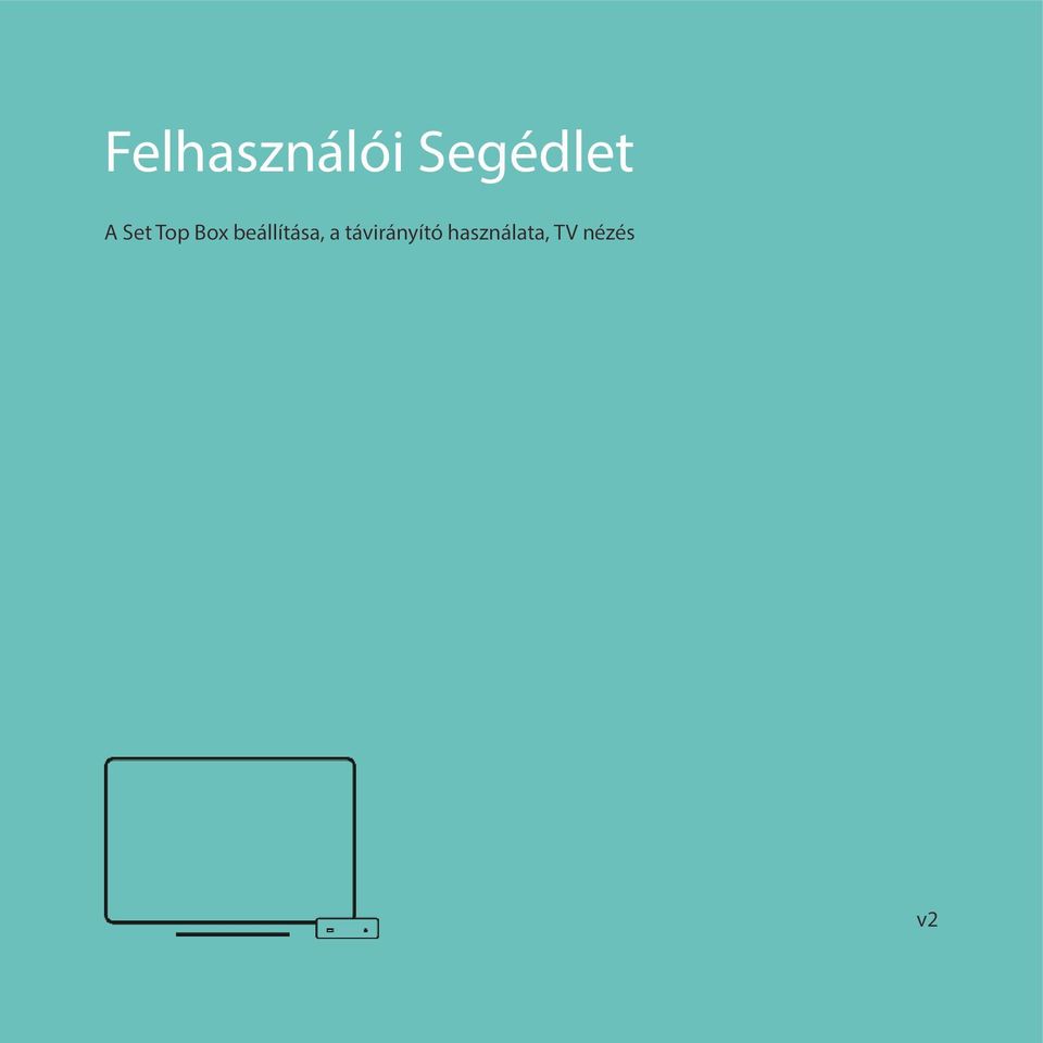 Felhasználói Segédlet. A Set Top Box beállítása, a távirányító használata,  TV nézés - PDF Ingyenes letöltés