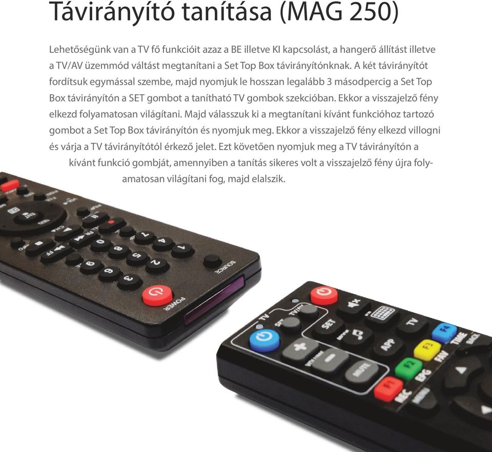 Ekkor a visszajelző fény elkezd folyamatosan világítani. Majd válasszuk ki a megtanítani kívánt funkcióhoz tartozó gombot a Set Top Box távirányítón és nyomjuk meg.