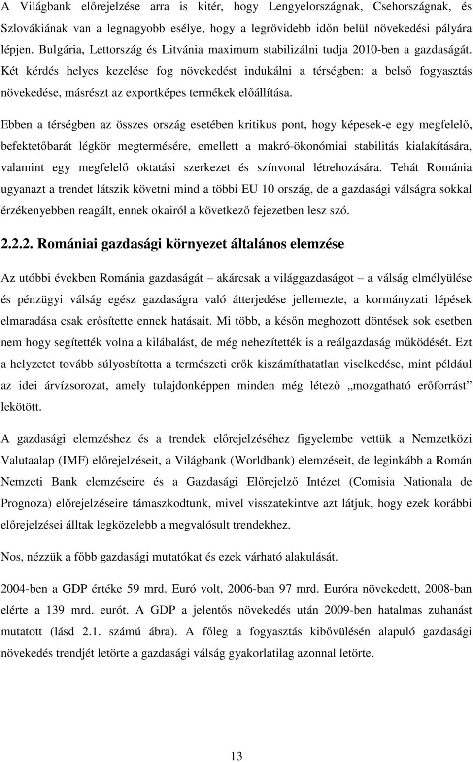 Két kérdés helyes kezelése fog növekedést indukálni a térségben: a belső fogyasztás növekedése, másrészt az exportképes termékek előállítása.