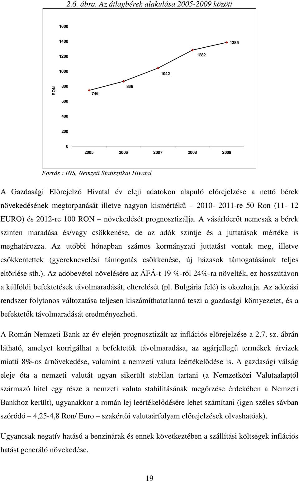 Gazdasági Előrejelző Hivatal év eleji adatokon alapuló előrejelzése a nettó bérek növekedésének megtorpanását illetve nagyon kismértékű 2010-2011-re 50 Ron (11-12 EURO) és 2012-re 100 RON növekedését
