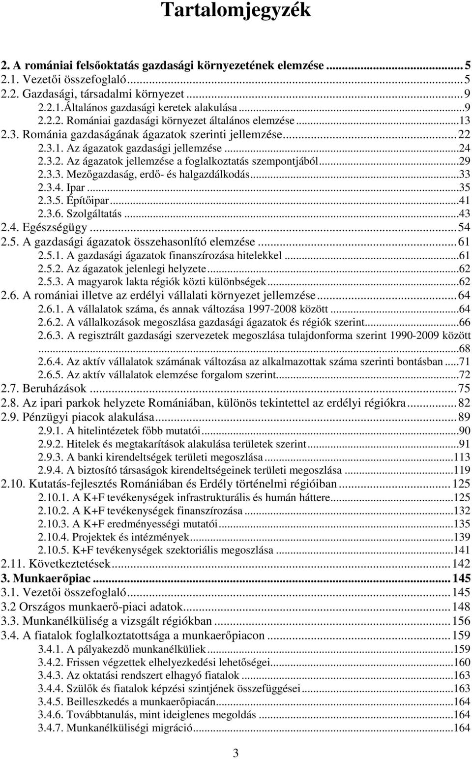..33 2.3.4. Ipar...35 2.3.5. Építőipar...41 2.3.6. Szolgáltatás...43 2.4. Egészségügy...54 2.5. A gazdasági ágazatok összehasonlító elemzése...61 2.5.1. A gazdasági ágazatok finanszírozása hitelekkel.