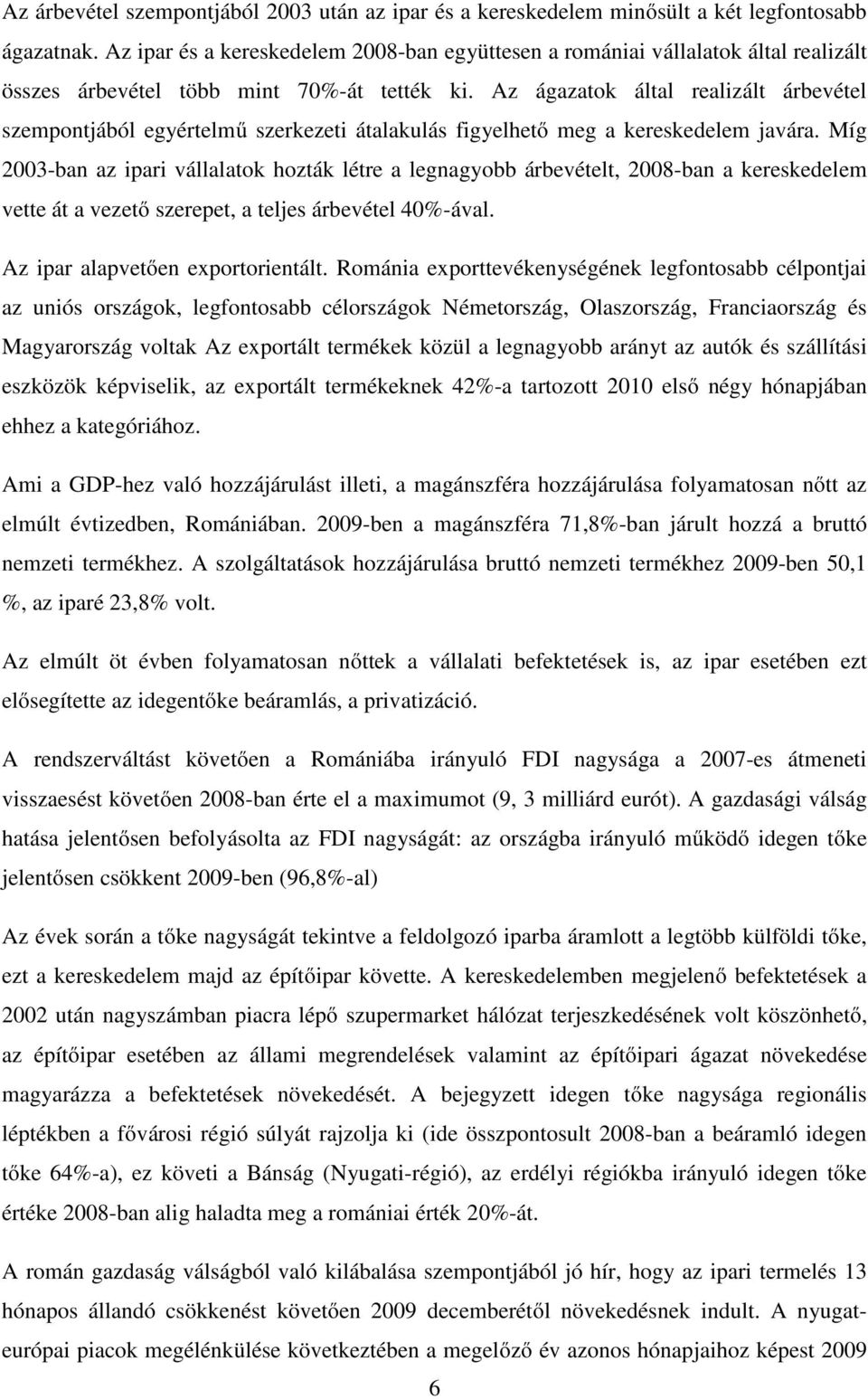 Az ágazatok által realizált árbevétel szempontjából egyértelmű szerkezeti átalakulás figyelhető meg a kereskedelem javára.