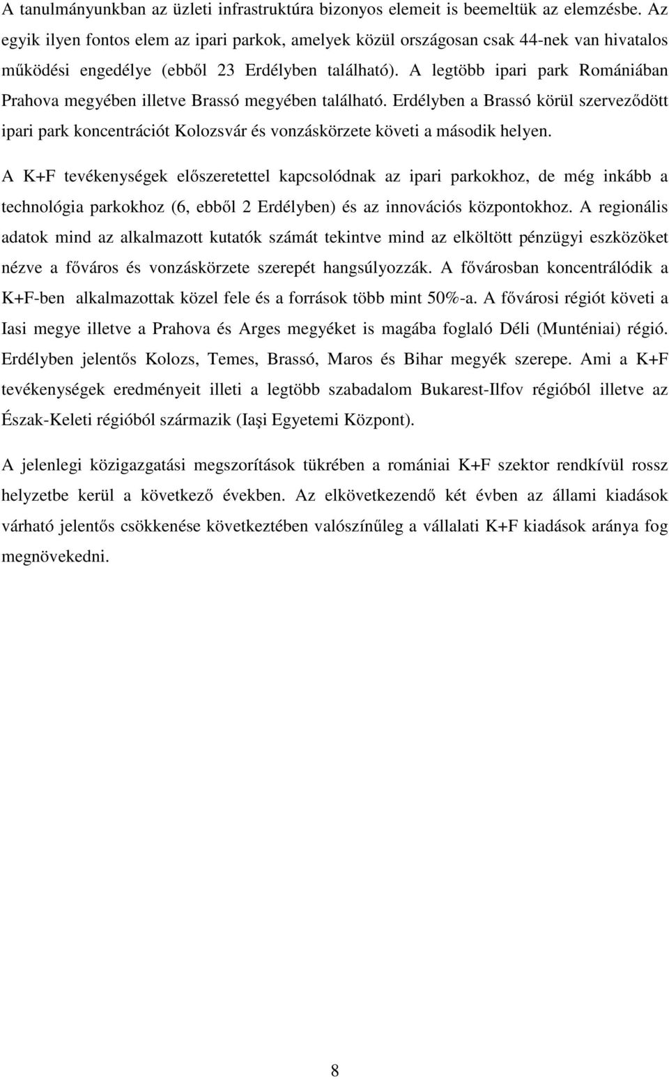 A legtöbb ipari park Romániában Prahova megyében illetve Brassó megyében található. Erdélyben a Brassó körül szerveződött ipari park koncentrációt Kolozsvár és vonzáskörzete követi a második helyen.