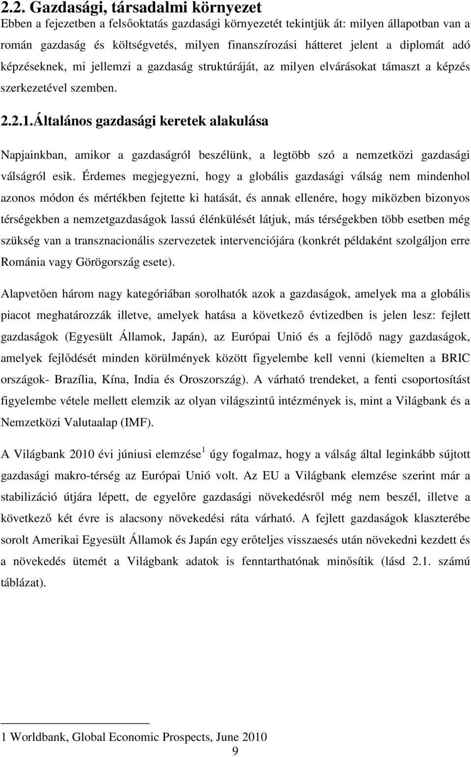 Általános gazdasági keretek alakulása Napjainkban, amikor a gazdaságról beszélünk, a legtöbb szó a nemzetközi gazdasági válságról esik.