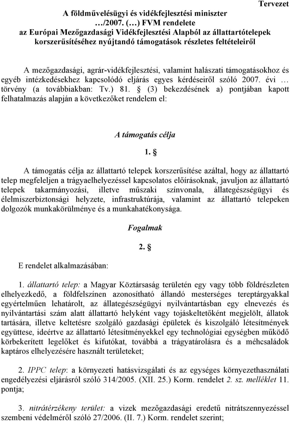 valamint halászati támogatásokhoz és egyéb intézkedésekhez kapcsolódó eljárás egyes kérdéseiről szóló 2007. évi törvény (a továbbiakban: Tv.) 81.