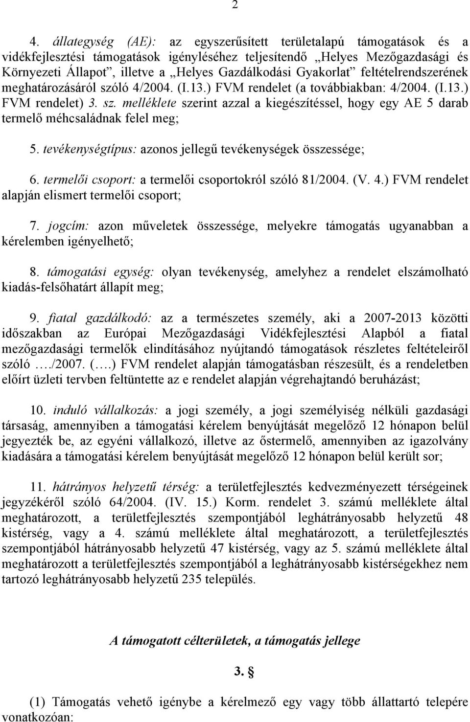tevékenységtípus: azonos jellegű tevékenységek összessége; 6. termelői csoport: a termelői csoportokról szóló 81/2004. (V. 4.) FVM rendelet alapján elismert termelői csoport; 7.
