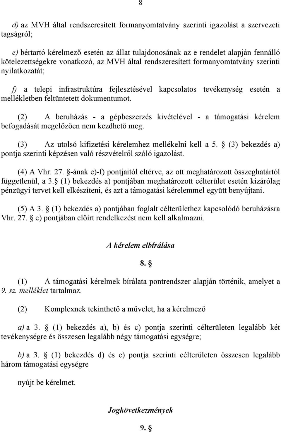 (2) A beruházás - a gépbeszerzés kivételével - a támogatási kérelem befogadását megelőzően nem kezdhető meg. (3) Az utolsó kifizetési kérelemhez mellékelni kell a 5.