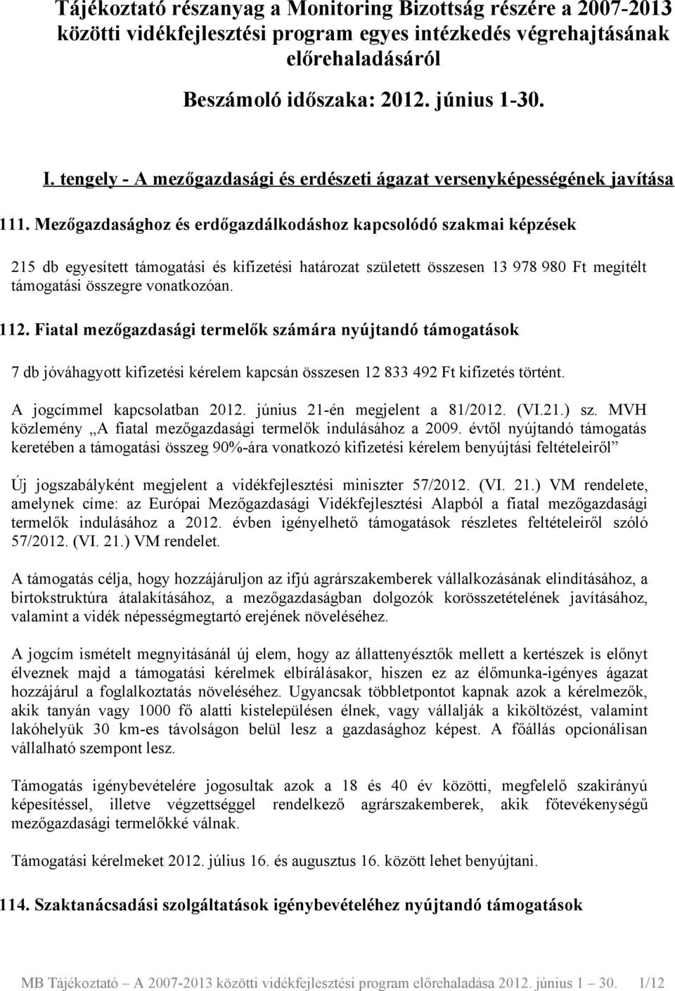 Mezőgazdasághoz és erdőgazdálkodáshoz kapcsolódó szakmai képzések 215 db egyesített támogatási és kifizetési határozat született összesen 13 978 980 Ft megítélt támogatási összegre 112.