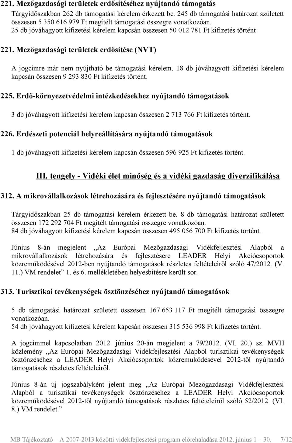 Mezőgazdasági területek erdősítése (NVT) A jogcímre már nem nyújtható be támogatási kérelem. 18 db jóváhagyott kifizetési kérelem kapcsán összesen 9 293 830 Ft kifizetés történt. 225.