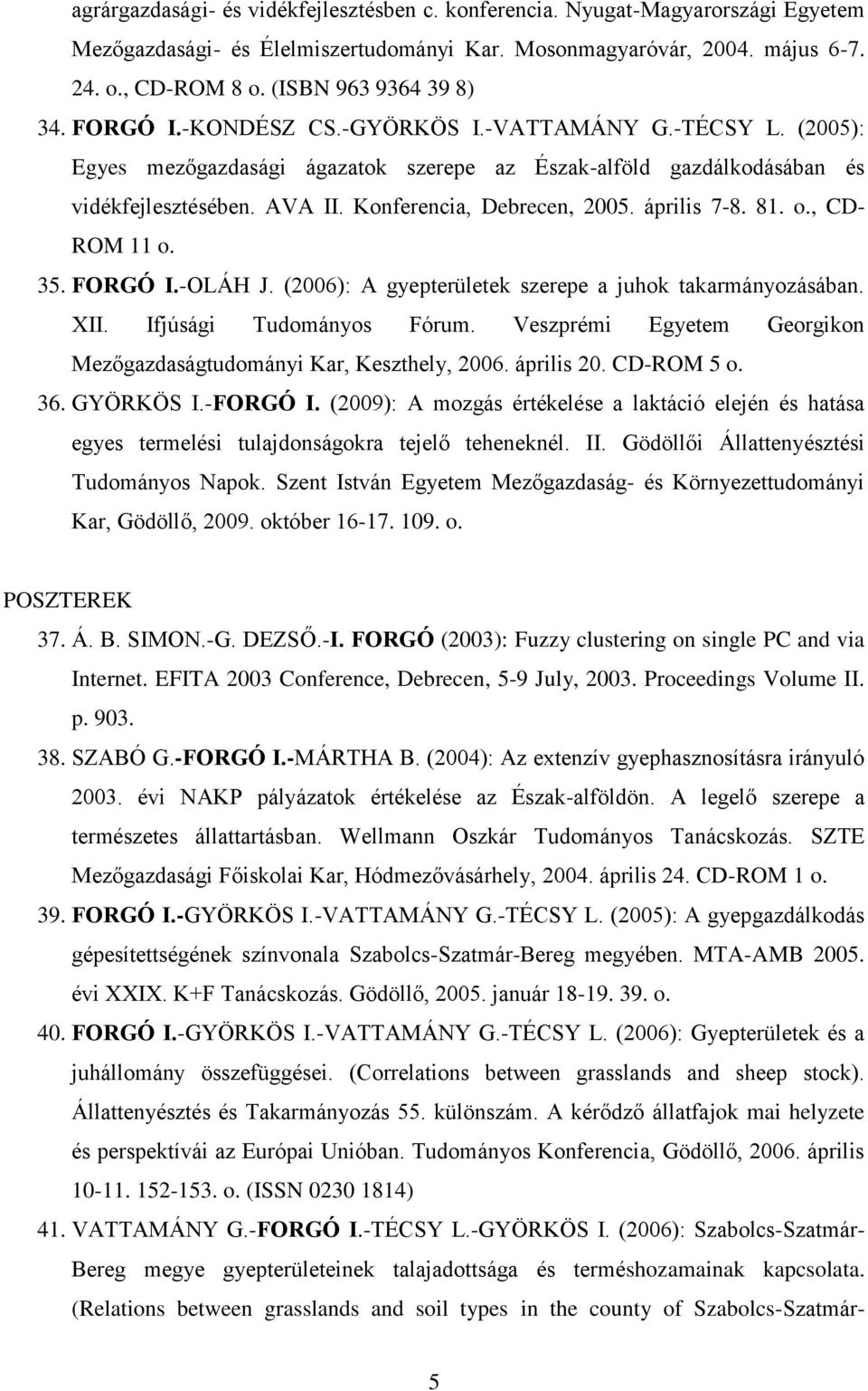 Konferencia, Debrecen, 2005. április 7-8. 81. o., CD- ROM 11 o. 35. FORGÓ I.-OLÁH J. (2006): A gyepterületek szerepe a juhok takarmányozásában. XII. Ifjúsági Tudományos Fórum.