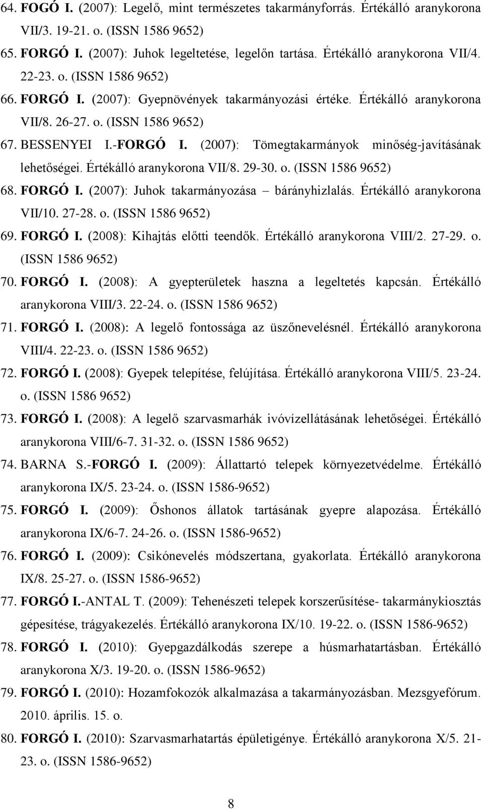(2007): Tömegtakarmányok minőség-javításának lehetőségei. Értékálló aranykorona VII/8. 29-30. o. (ISSN 1586 9652) 68. FORGÓ I. (2007): Juhok takarmányozása bárányhizlalás.