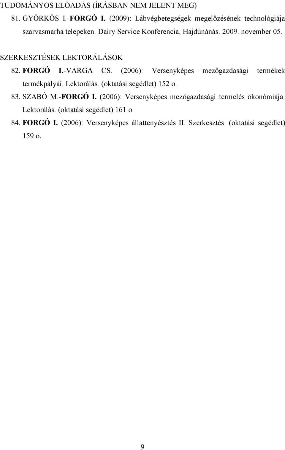 SZERKESZTÉSEK LEKTORÁLÁSOK 82. FORGÓ I.-VARGA CS. (2006): Versenyképes mezőgazdasági termékek termékpályái. Lektorálás.