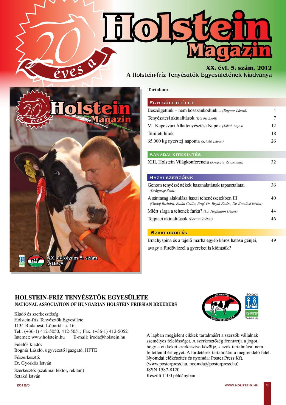 szám, 2012 A Holstein-fríz Tenyésztők Egyesületének kiadványa Tartalom: Tartalom: EGYESÜLETI ÉLET AEgyesületi felelôs kiadó jegyzete élet (Bognár László) 4 Beszélgetünk Aranytörzskönyvi nem avatások