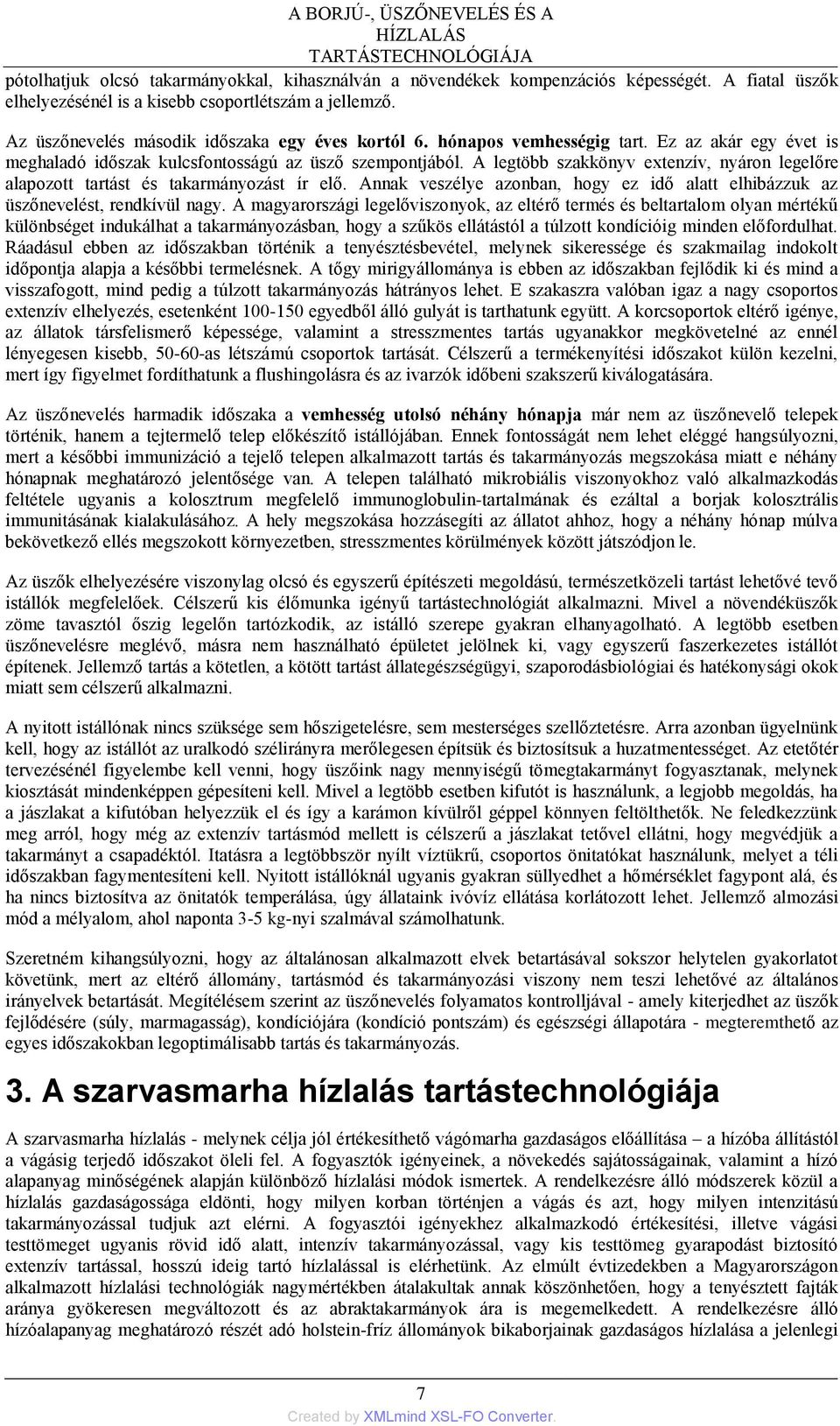 Ez az akár egy évet is meghaladó időszak kulcsfontosságú az üsző szempontjából. A legtöbb szakkönyv extenzív, nyáron legelőre alapozott tartást és takarmányozást ír elő.