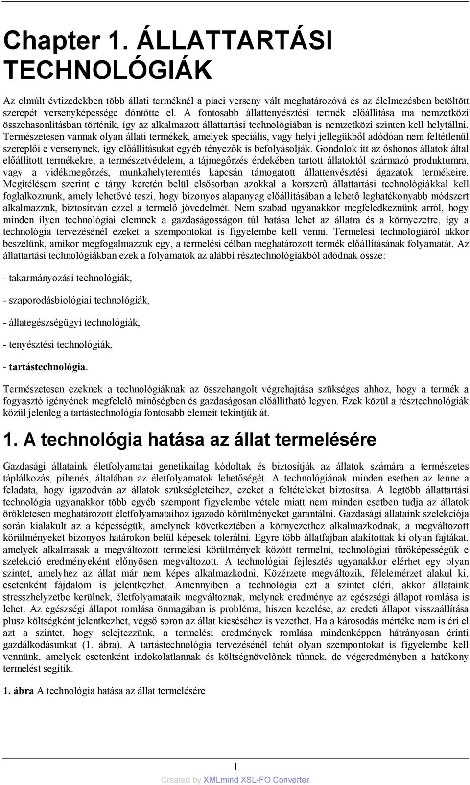 Természetesen vannak olyan állati termékek, amelyek speciális, vagy helyi jellegükből adódóan nem feltétlenül szereplői e versenynek, így előállításukat egyéb tényezők is befolyásolják.