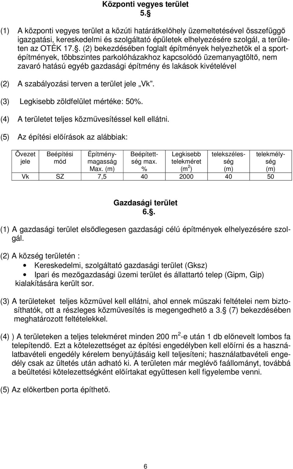 . (2) bekezdésében foglalt építmények helyezhetők el a sportépítmények, többszintes parkolóházakhoz kapcsolódó üzemanyagtöltő, nem zavaró hatású egyéb gazdasági építmény és lakások kivételével (2) A