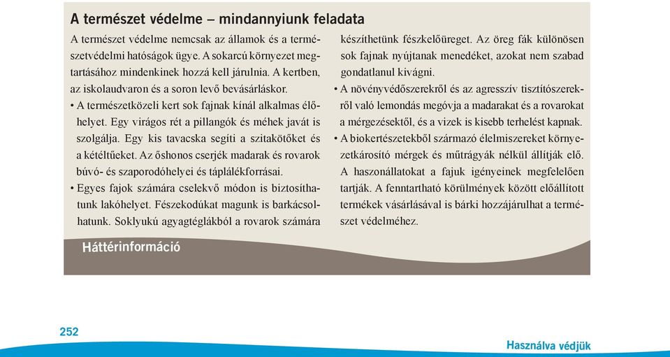 Egy kis tavacska segíti a szitakötőket és a kétéltűeket. Az őshonos cserjék madarak és rovarok búvó- és szaporodóhelyei és táplálékforrásai.