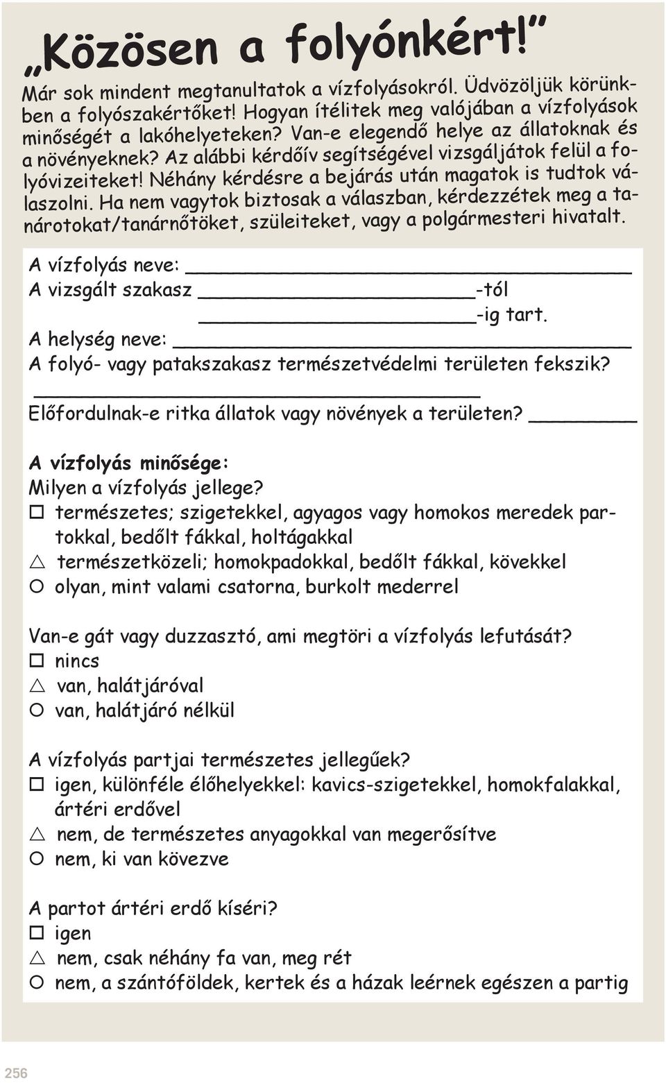 Ha nem vagytok biztosak a válaszban, kérdezzétek meg a tanárotokat/tanárnőtöket, szüleiteket, vagy a polgármesteri hivatalt. A vízfolyás neve: A vizsgált szakasz -tól -ig tart.