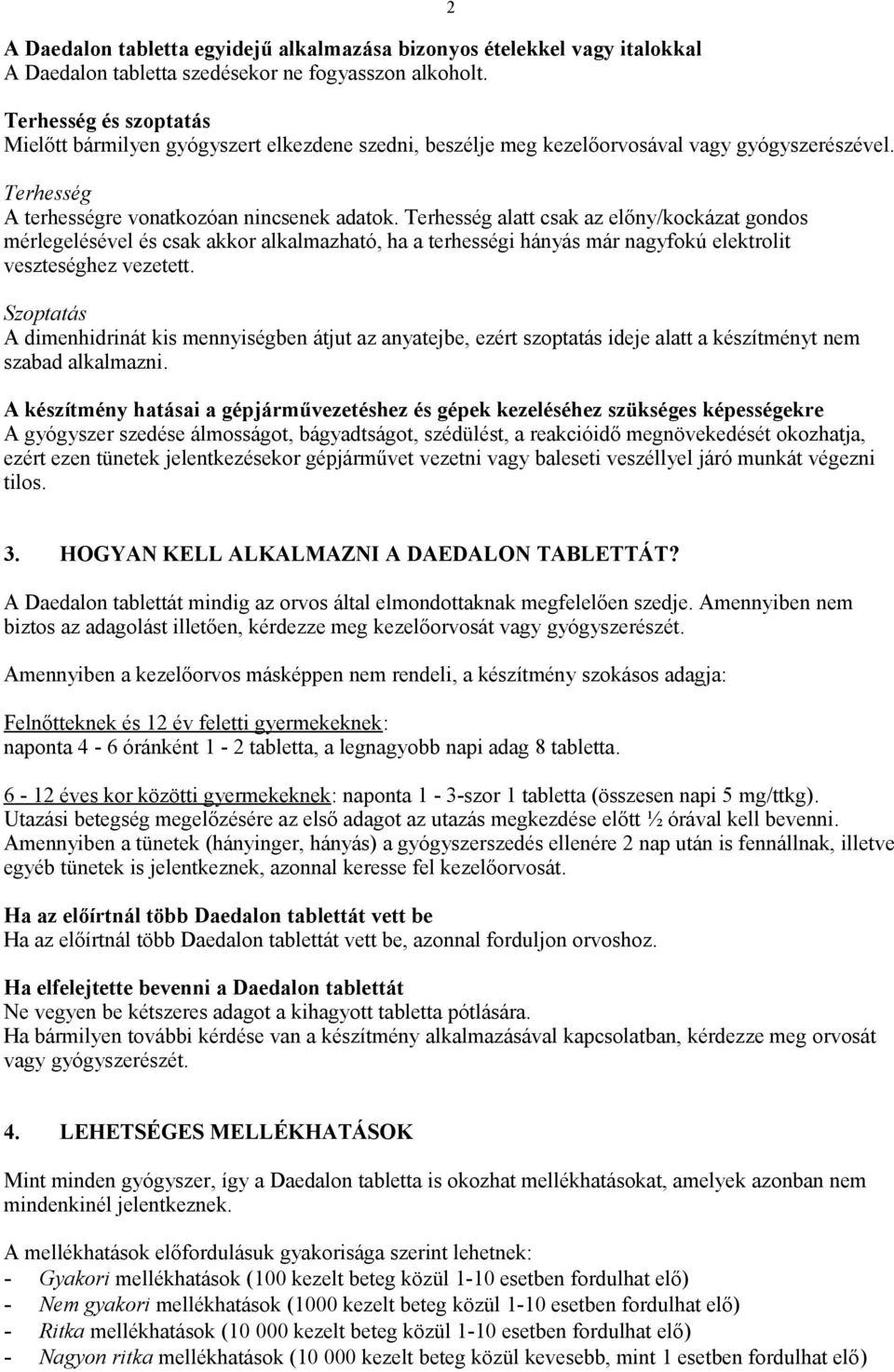 Terhesség alatt csak az előny/kockázat gondos mérlegelésével és csak akkor alkalmazható, ha a terhességi hányás már nagyfokú elektrolit veszteséghez vezetett.