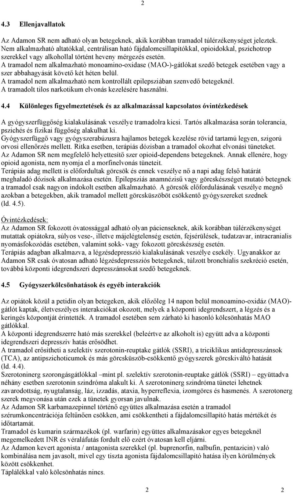 A tramadol nem alkalmazható monoamino-oxidase (MAO-)-gátlókat szedő betegek esetében vagy a szer abbahagyását követő két héten belül.