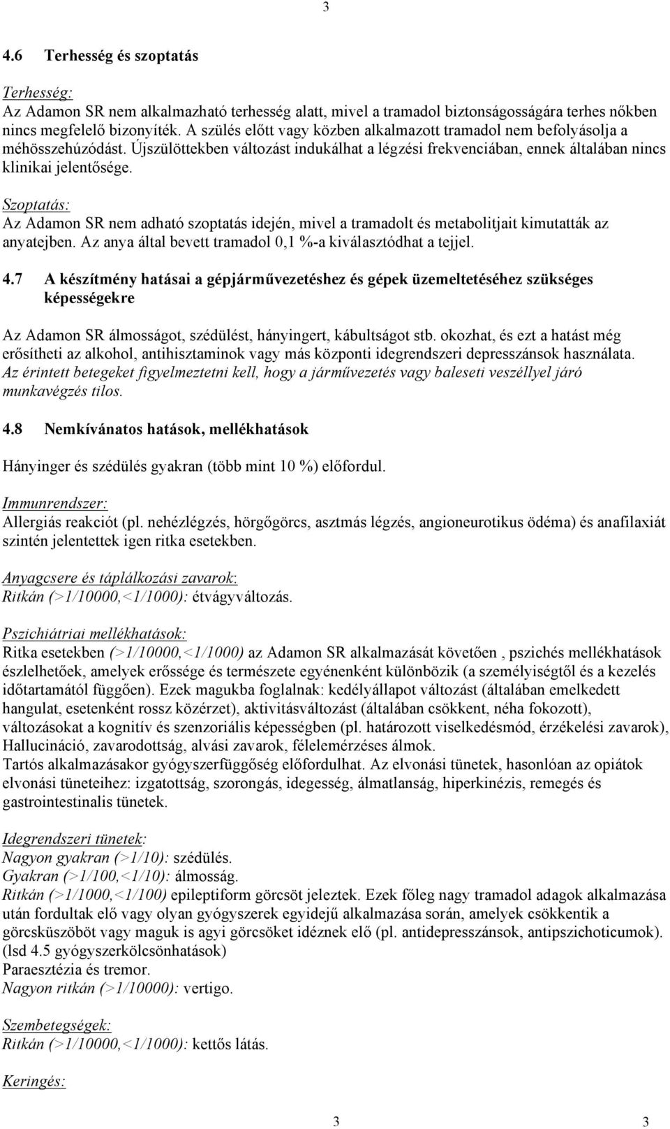 Szoptatás: Az Adamon SR nem adható szoptatás idején, mivel a tramadolt és metabolitjait kimutatták az anyatejben. Az anya által bevett tramadol 0,1 %-a kiválasztódhat a tejjel. 4.