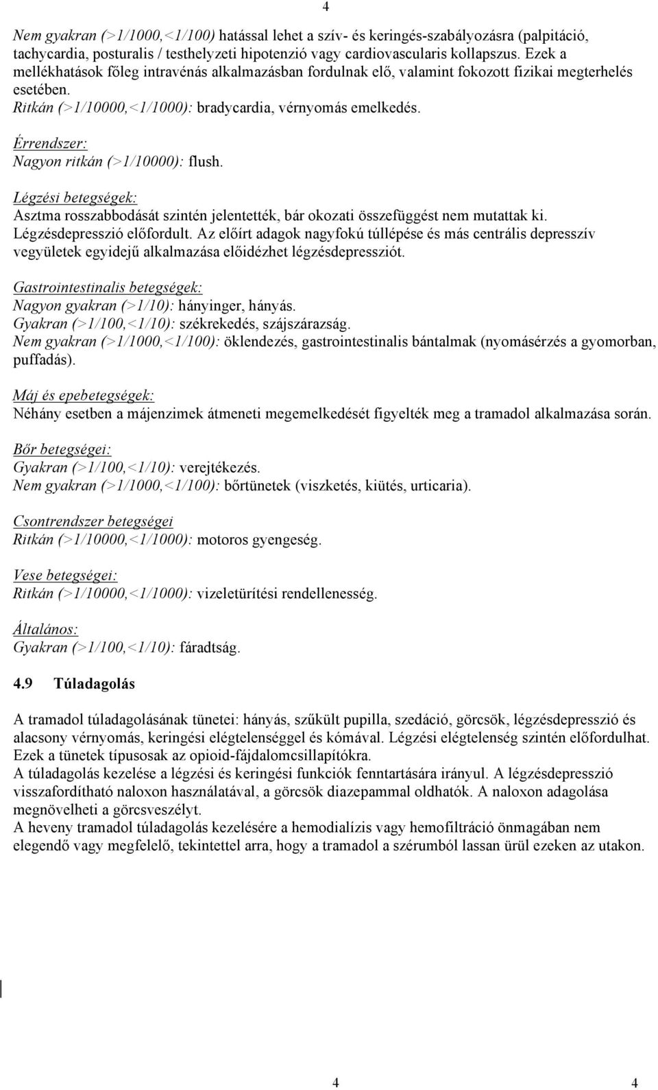 Érrendszer: Nagyon ritkán (>1/10000): flush. Légzési betegségek: Asztma rosszabbodását szintén jelentették, bár okozati összefüggést nem mutattak ki. Légzésdepresszió előfordult.