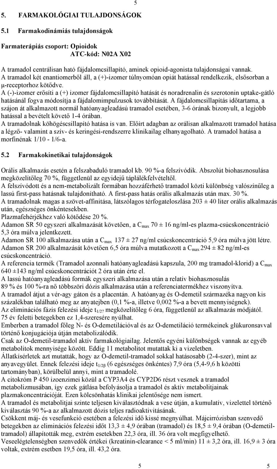 A tramadol két enantiomerből áll, a (+)-izomer túlnyomóan opiát hatással rendelkezik, elsősorban a µ-receptorhoz kötődve.