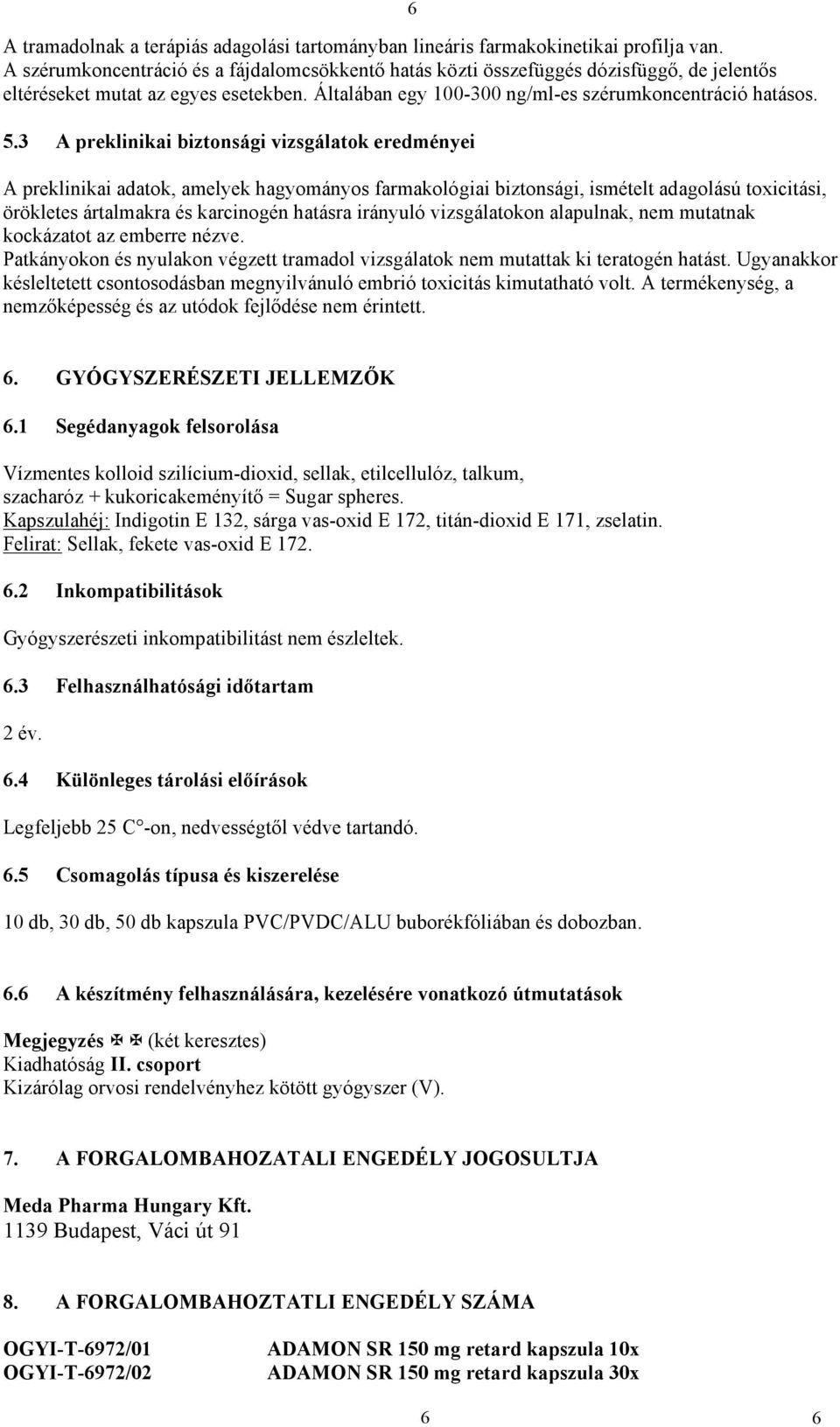 3 A preklinikai biztonsági vizsgálatok eredményei A preklinikai adatok, amelyek hagyományos farmakológiai biztonsági, ismételt adagolású toxicitási, örökletes ártalmakra és karcinogén hatásra