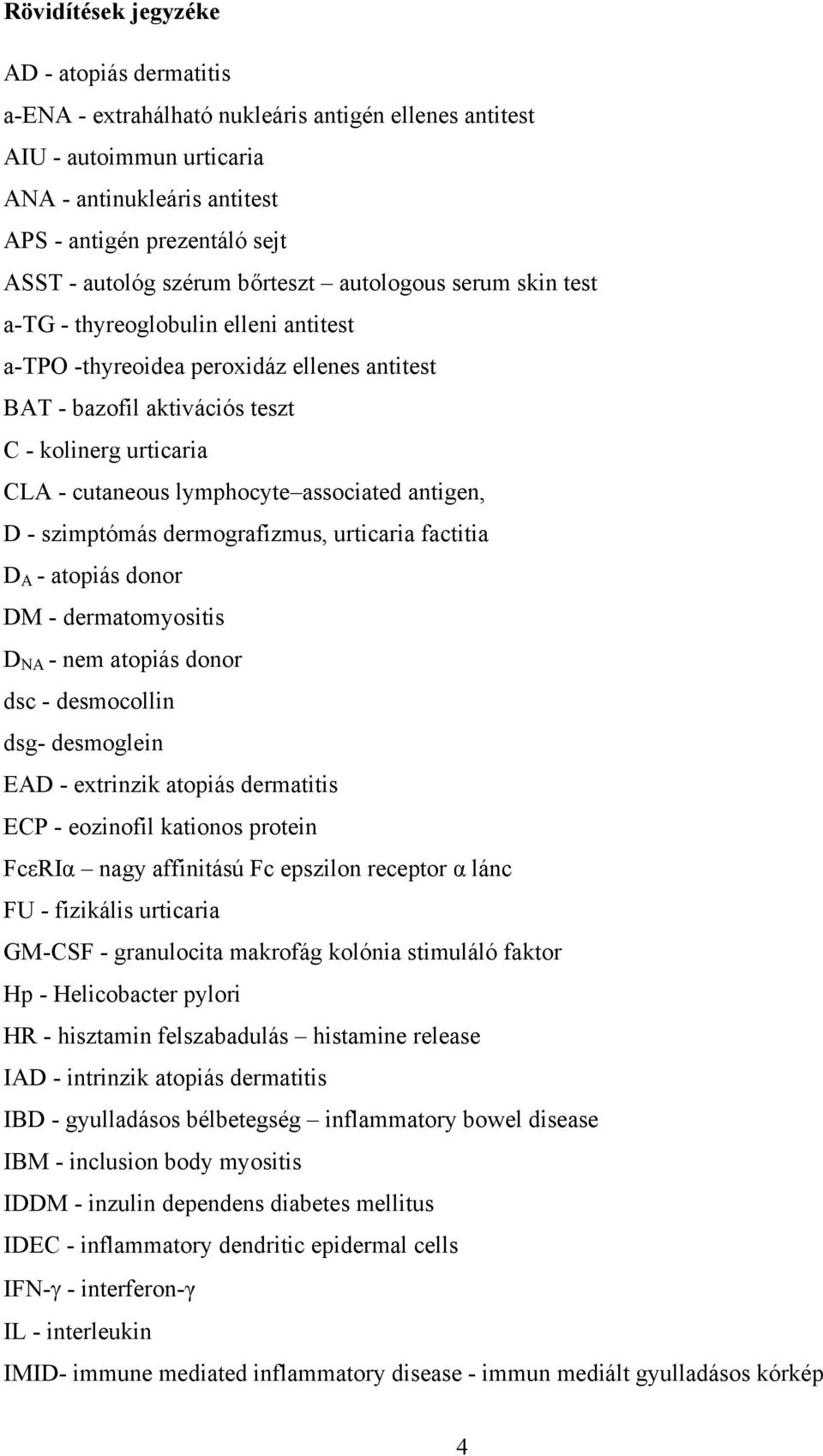 cutaneous lymphocyte associated antigen, D - szimptómás dermografizmus, urticaria factitia D A - atopiás donor DM - dermatomyositis D NA - nem atopiás donor dsc - desmocollin dsg- desmoglein EAD -