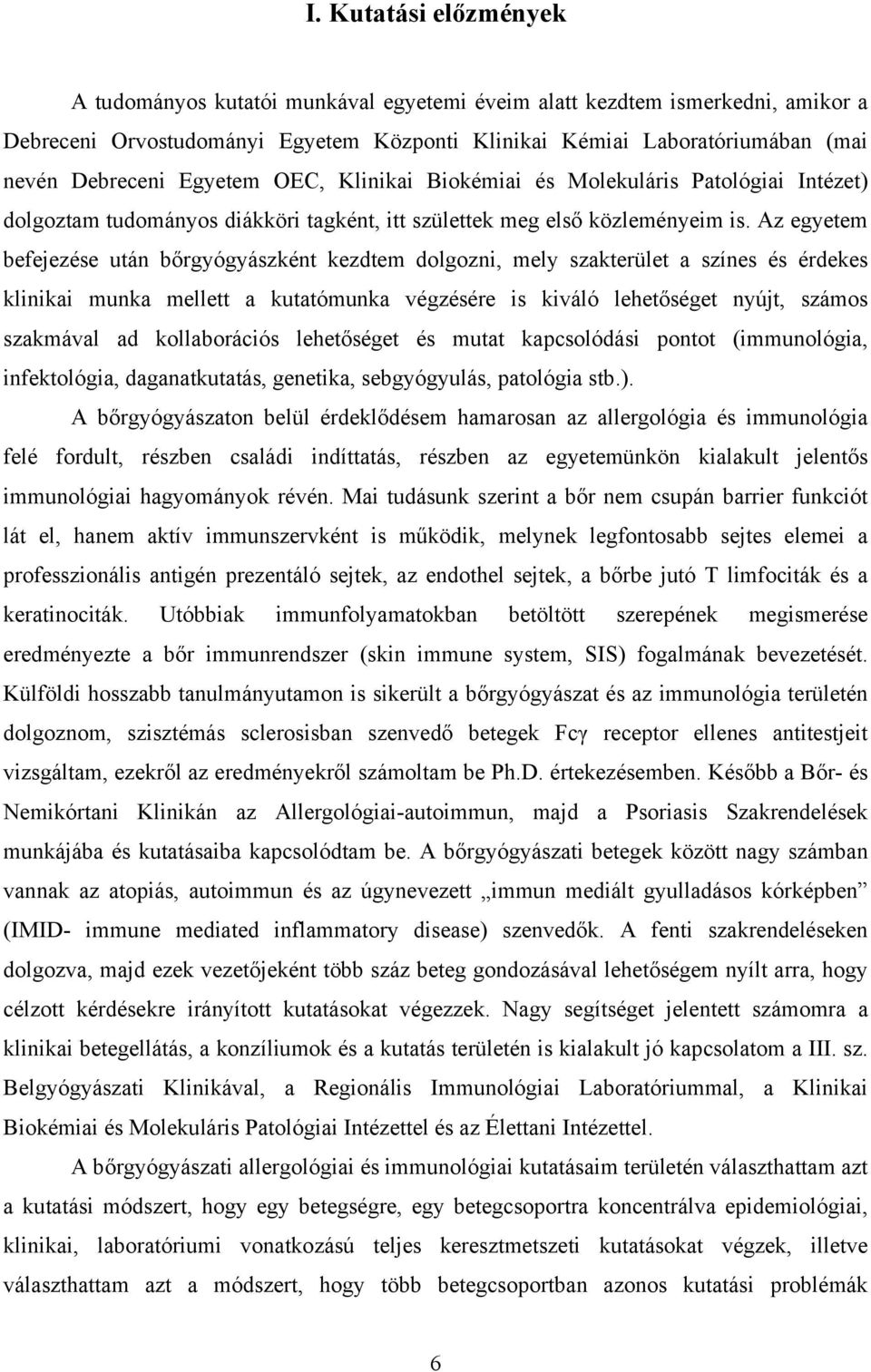 Az egyetem befejezése után bőrgyógyászként kezdtem dolgozni, mely szakterület a színes és érdekes klinikai munka mellett a kutatómunka végzésére is kiváló lehetőséget nyújt, számos szakmával ad