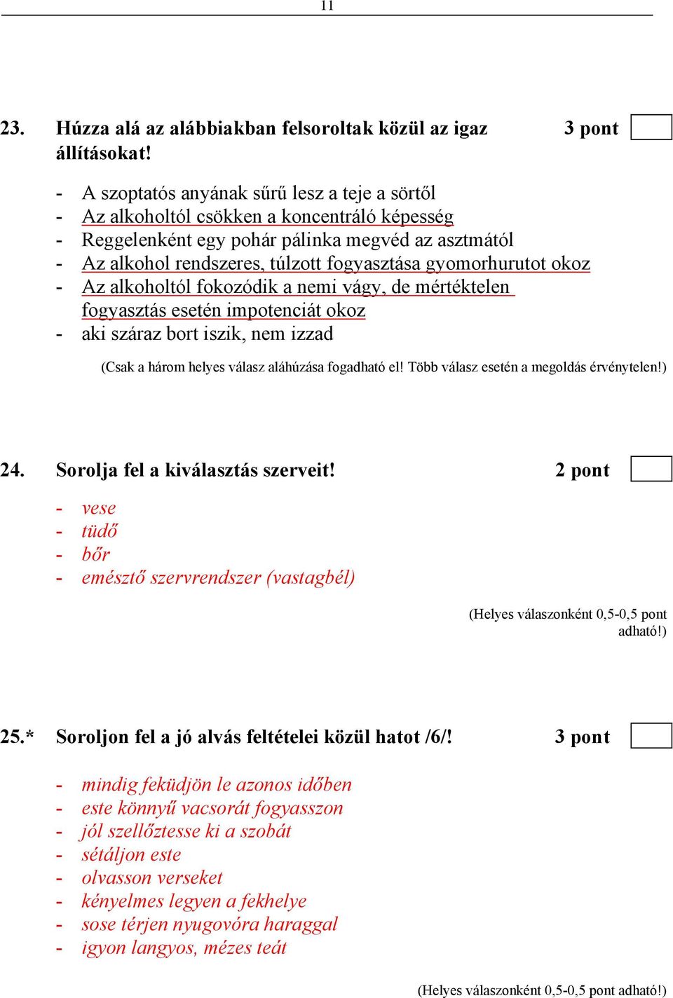 gyomorhurutot okoz - Az alkoholtól fokozódik a nemi vágy, de mértéktelen fogyasztás esetén impotenciát okoz - aki száraz bort iszik, nem izzad (Csak a három helyes válasz aláhúzása fogadható el!