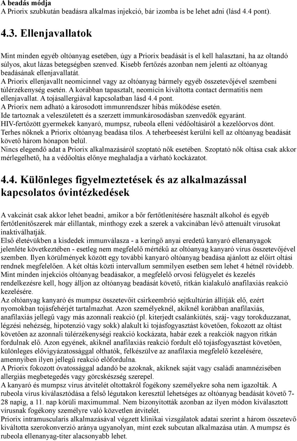 Kisebb fertőzés azonban nem jelenti az oltóanyag beadásának ellenjavallatát. A Priorix ellenjavallt neomicinnel vagy az oltóanyag bármely egyéb összetevőjével szembeni túlérzékenység esetén.