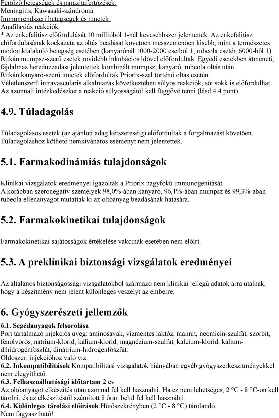 Az enkefalitisz előfordulásának kockázata az oltás beadását követően messzemenően kisebb, mint a természetes módon kialakuló betegség esetében (kanyarónál 1000-2000 esetből 1, rubeola esetén 6000-ből
