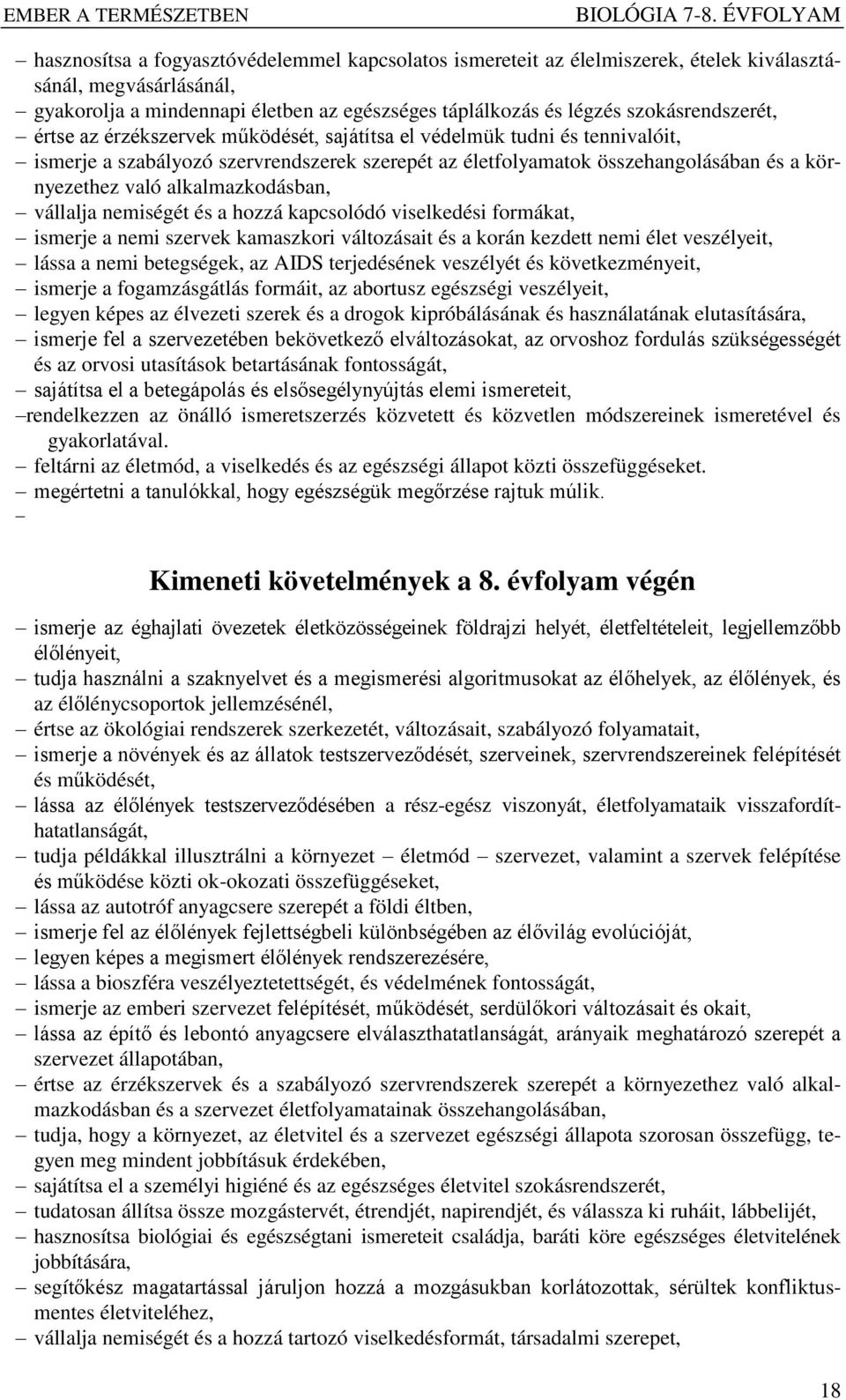 alkalmazkodásban, vállalja nemiségét és a hozzá kapcsolódó viselkedési formákat, ismerje a nemi szervek kamaszkori változásait és a korán kezdett nemi élet veszélyeit, lássa a nemi betegségek, az