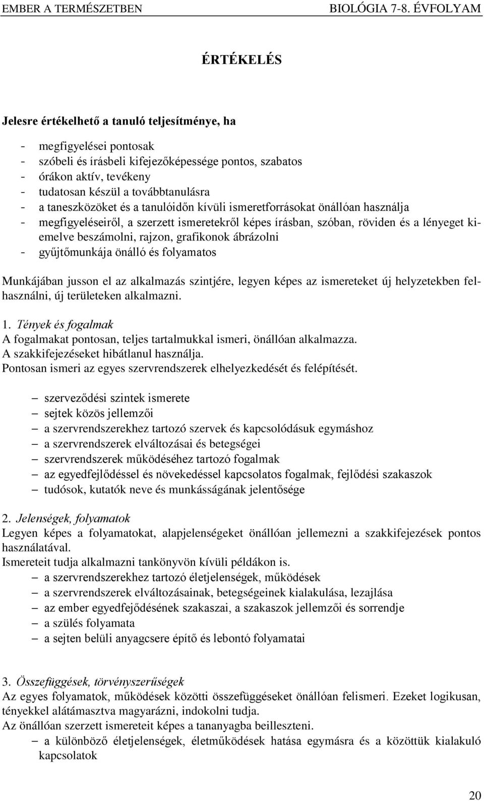 beszámolni, rajzon, grafikonok ábrázolni - gyűjtőmunkája önálló és folyamatos Munkájában jusson el az alkalmazás szintjére, legyen képes az ismereteket új helyzetekben felhasználni, új területeken