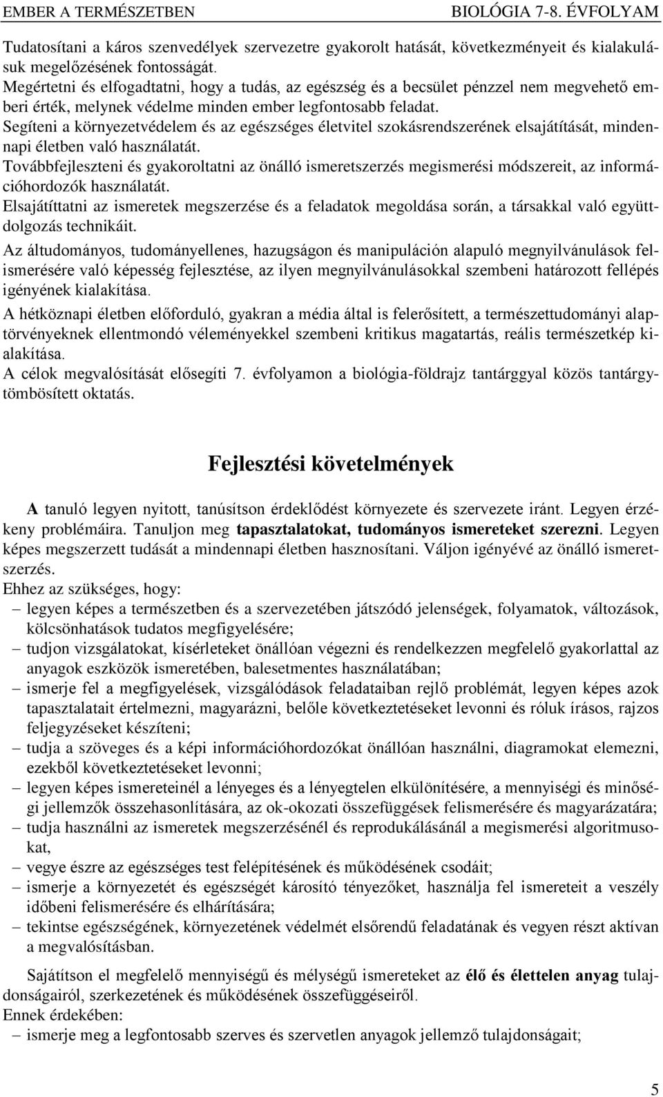 Segíteni a környezetvédelem és az egészséges életvitel szokásrendszerének elsajátítását, mindennapi életben való használatát.