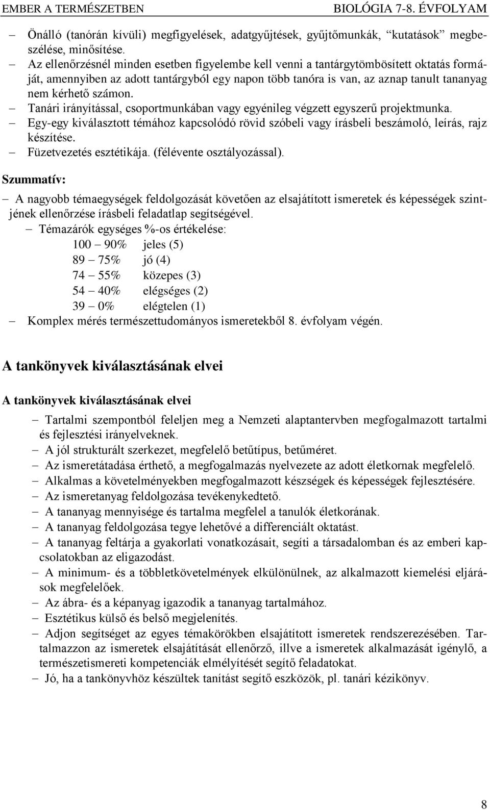 Tanári irányítással, csoportmunkában vagy egyénileg végzett egyszerű projektmunka. Egy-egy kiválasztott témához kapcsolódó rövid szóbeli vagy írásbeli beszámoló, leírás, rajz készítése.