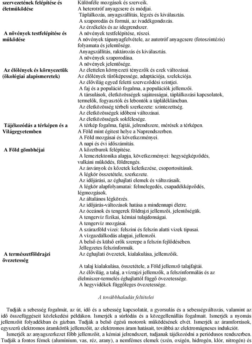 Az érzékelés és az idegrendszer. A növények testfelépítése, részei. A növények tápanyagfelvétele, az autotróf anyagcsere (fotoszintézis) folyamata és jelentısége.