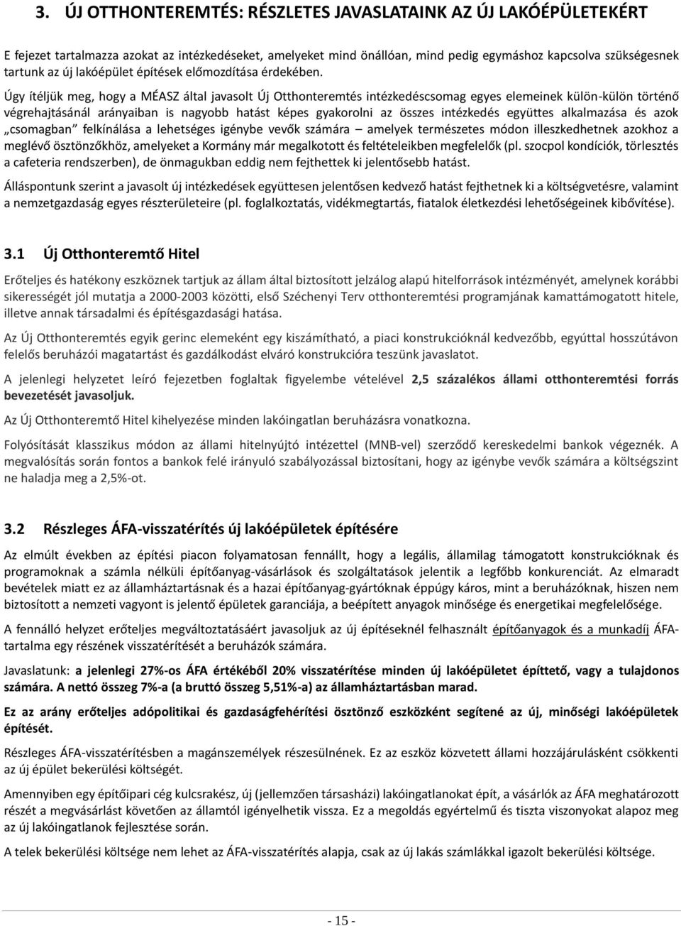 Úgy ítéljük meg, hogy a MÉASZ által javasolt Új Otthonteremtés intézkedéscsomag egyes elemeinek külön-külön történő végrehajtásánál arányaiban is nagyobb hatást képes gyakorolni az összes intézkedés