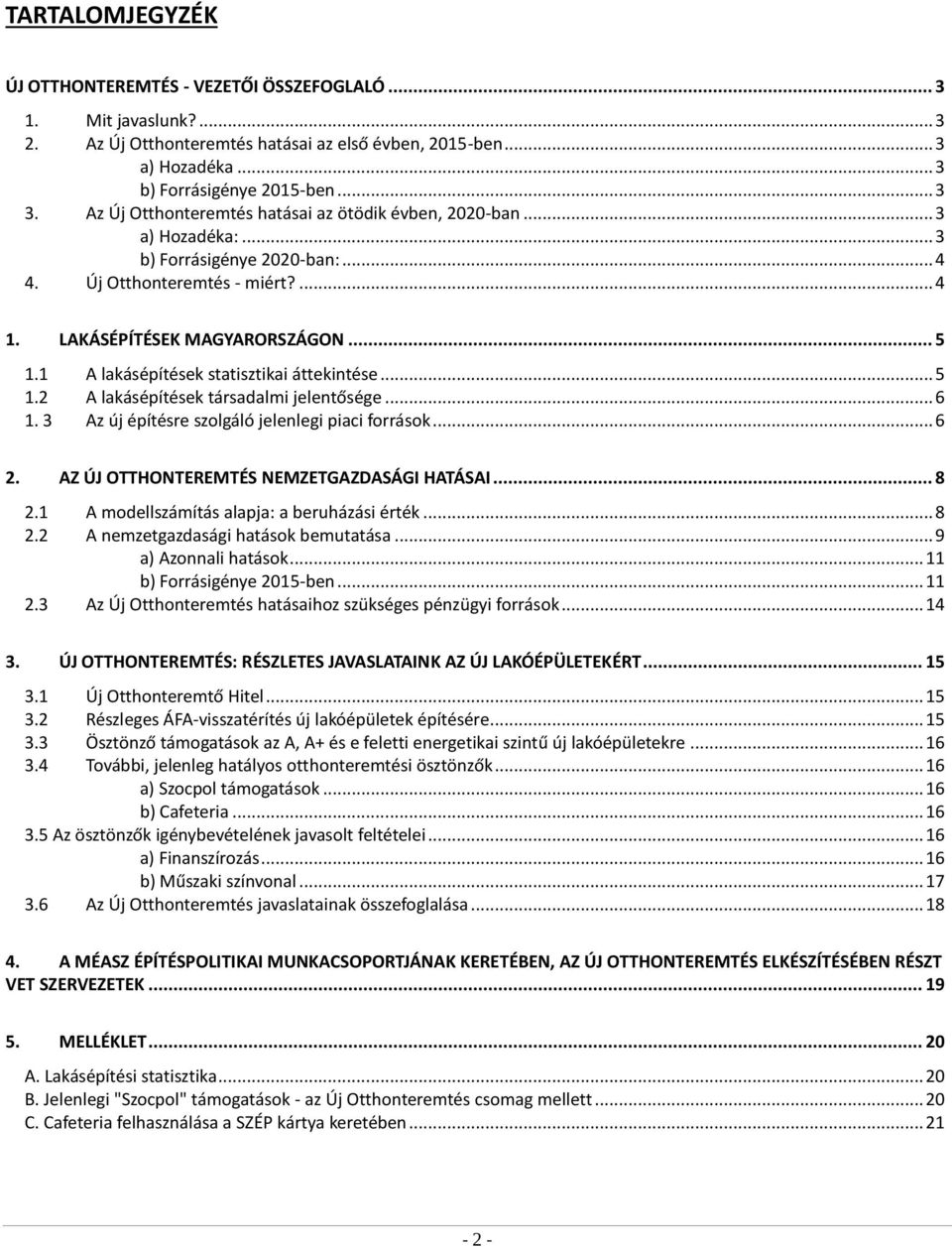 1 A lakásépítések statisztikai áttekintése... 5 1.2 A lakásépítések társadalmi jelentősége... 6 1. 3 Az új építésre szolgáló jelenlegi piaci források... 6 2.