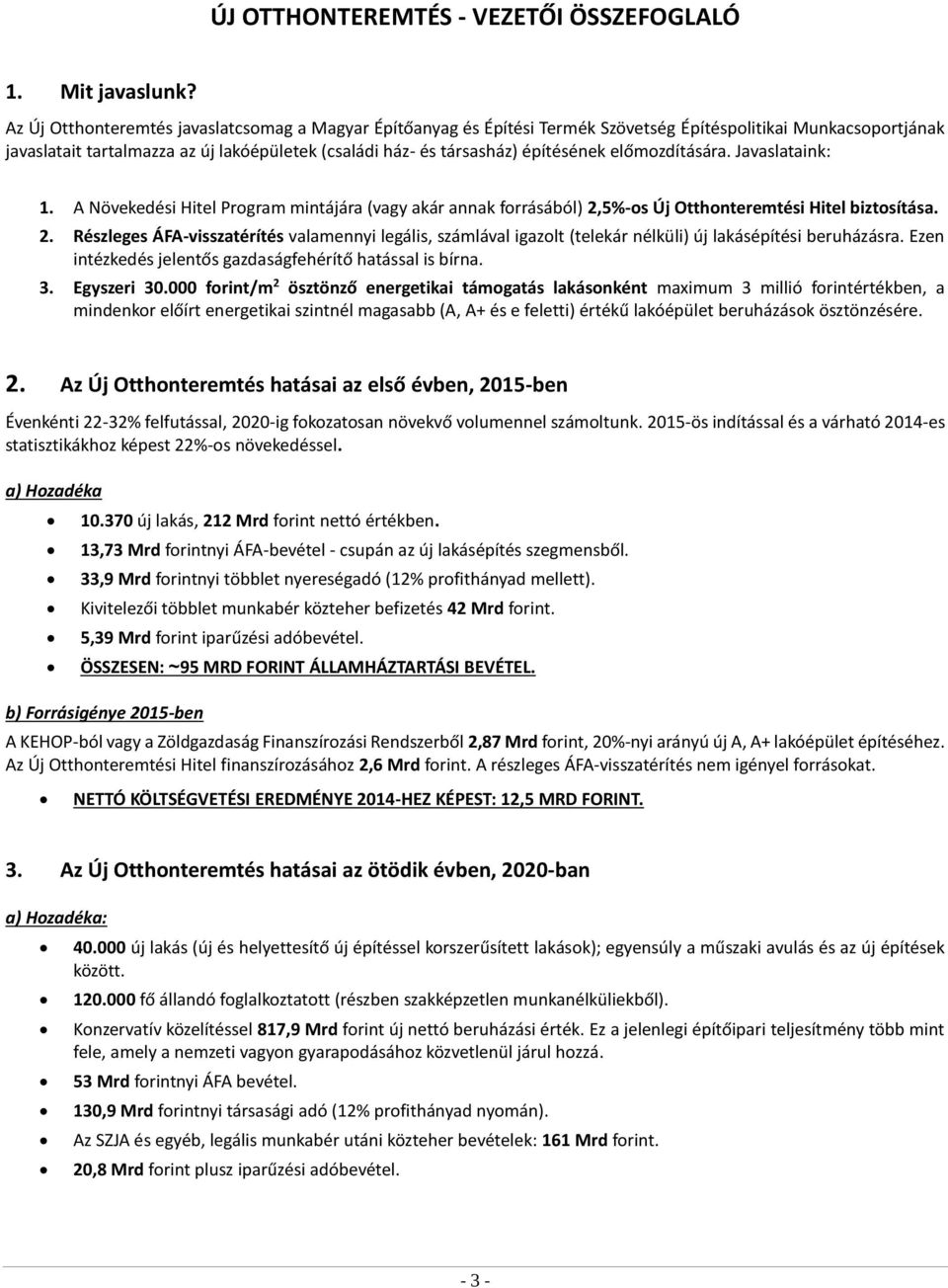 előmozdítására. Javaslataink: 1. A Növekedési Hitel Program mintájára (vagy akár annak forrásából) 2,