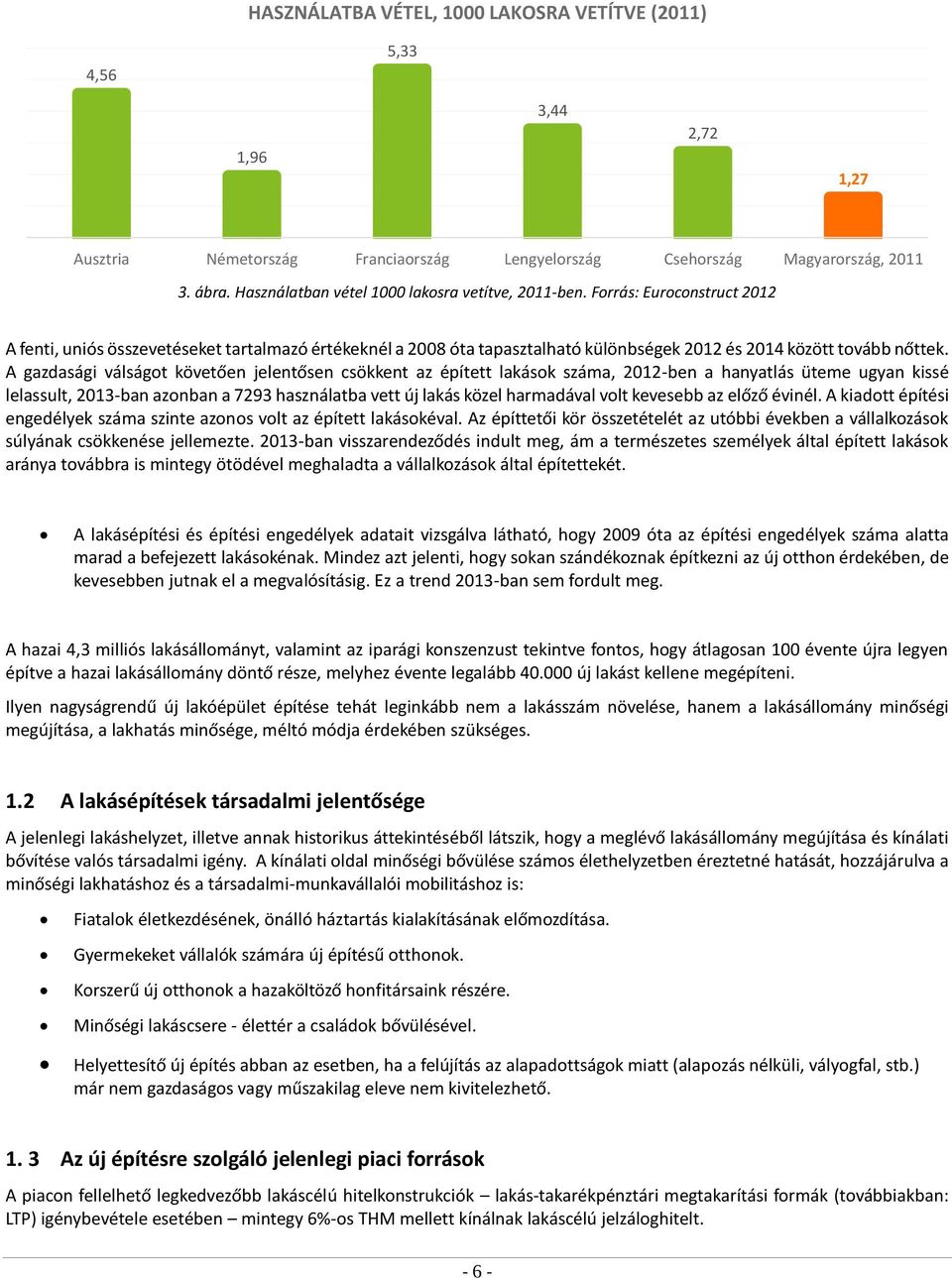Forrás: Euroconstruct 2012 A fenti, uniós összevetéseket tartalmazó értékeknél a 2008 óta tapasztalható különbségek 2012 és 2014 között tovább nőttek.