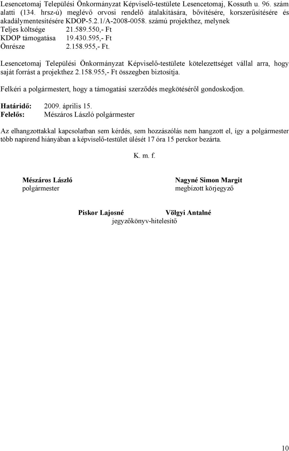 430.595,- Ft Önrésze 2.158.955,- Ft. Lesencetomaj Települési Önkormányzat Képviselő-testülete kötelezettséget vállal arra, hogy saját forrást a projekthez 2.158.955,- Ft összegben biztosítja.