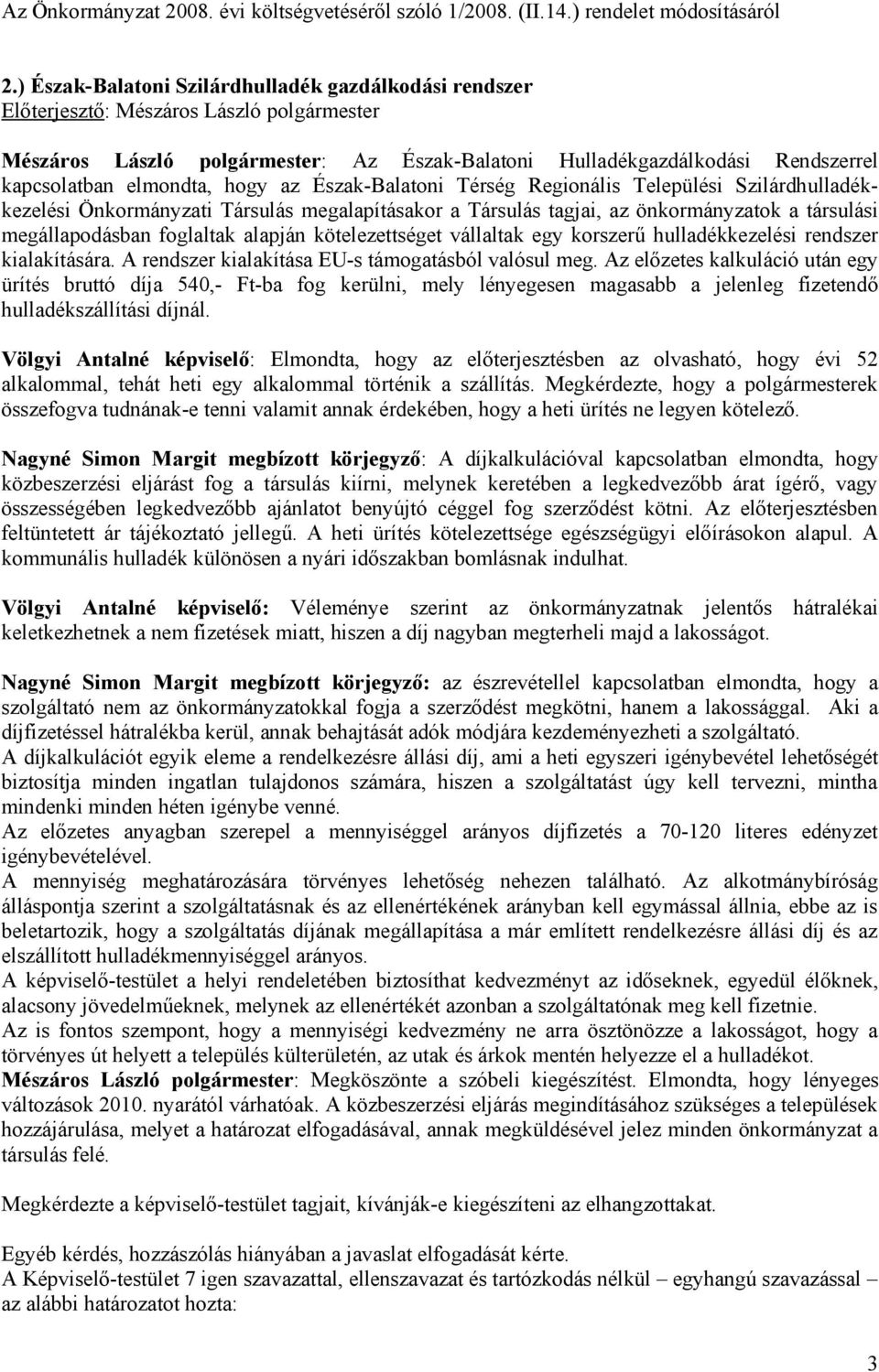 Települési Szilárdhulladékkezelési Önkormányzati Társulás megalapításakor a Társulás tagjai, az önkormányzatok a társulási megállapodásban foglaltak alapján kötelezettséget vállaltak egy korszerű