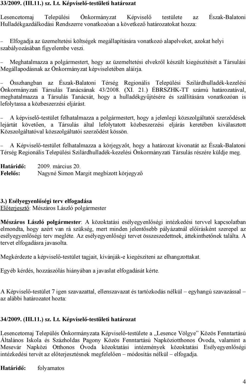 üzemeltetési költségek megállapítására vonatkozó alapelveket, azokat helyi szabályozásában figyelembe veszi.