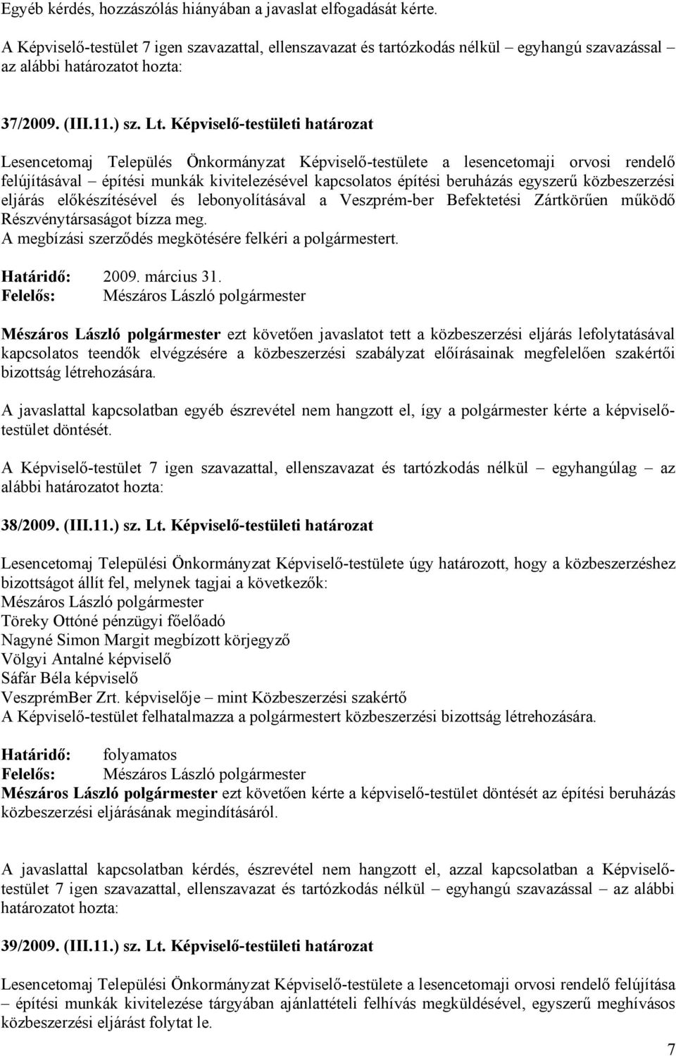 egyszerű közbeszerzési eljárás előkészítésével és lebonyolításával a Veszprém-ber Befektetési Zártkörűen működő Részvénytársaságot bízza meg. A megbízási szerződés megkötésére felkéri a polgármestert.