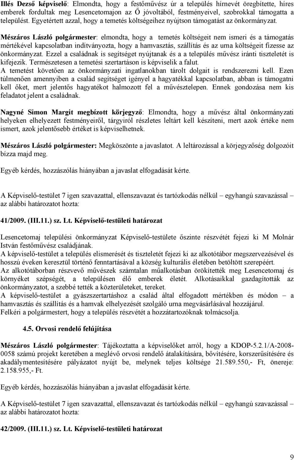 Mészáros László polgármester: elmondta, hogy a temetés költségeit nem ismeri és a támogatás mértékével kapcsolatban indítványozta, hogy a hamvasztás, szállítás és az urna költségeit fizesse az