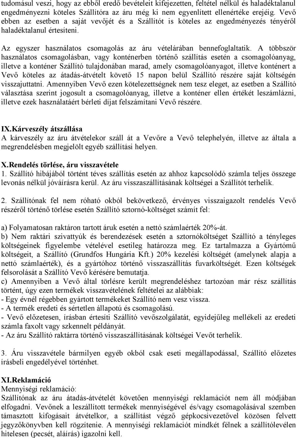 A többször használatos csomagolásban, vagy konténerben történő szállítás esetén a csomagolóanyag, illetve a konténer Szállító tulajdonában marad, amely csomagolóanyagot, illetve konténert a Vevő