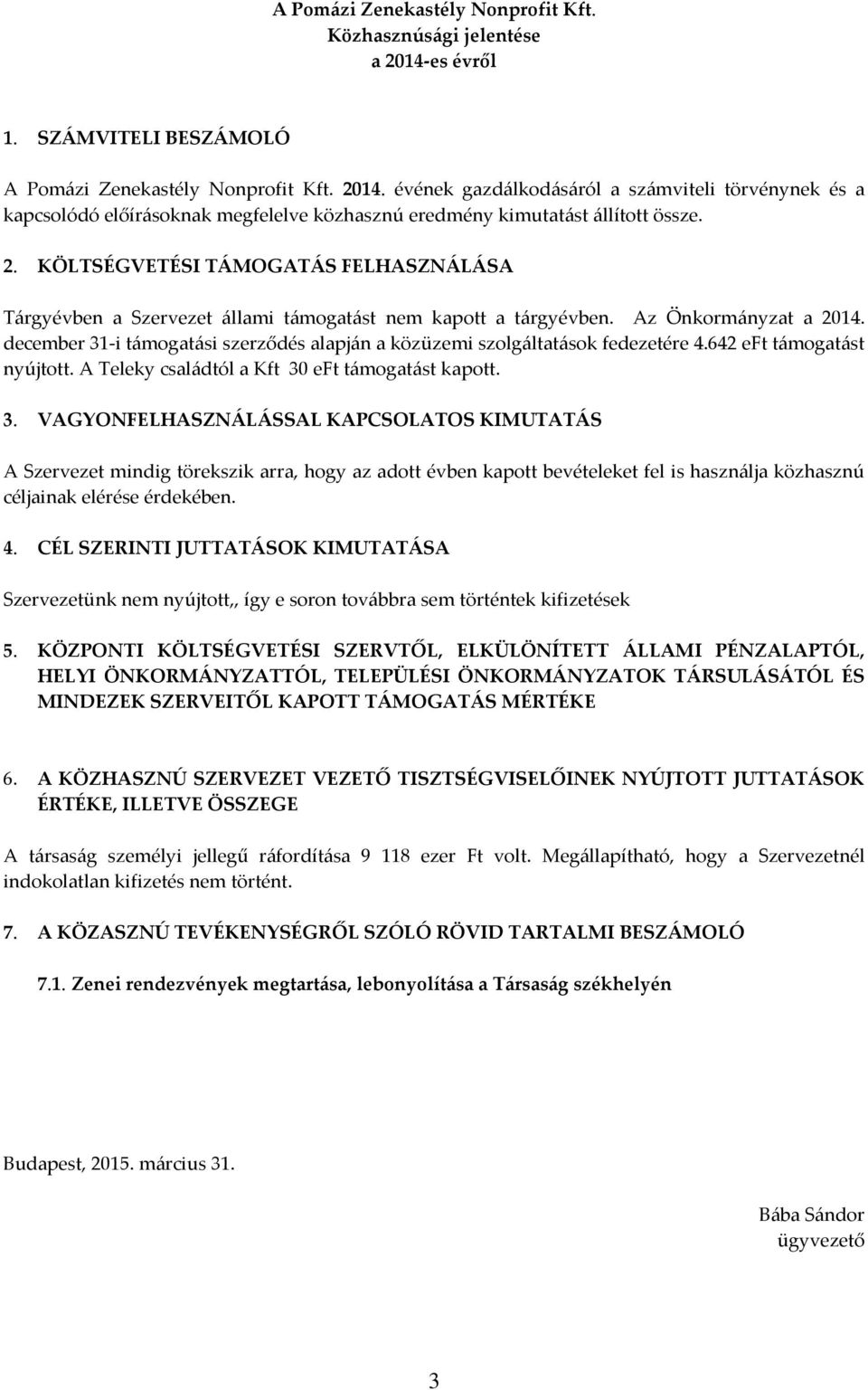 december 31-i támogatási szerződés alapján a közüzemi szolgáltatások fedezetére 4.642 eft támogatást nyújtott. A Teleky családtól a Kft 30 eft támogatást kapott. 3. VAGYONFELHASZNÁLÁSSAL KAPCSOLATOS KIMUTATÁS A Szervezet mindig törekszik arra, hogy az adott évben kapott bevételeket fel is használja közhasznú céljainak elérése érdekében.