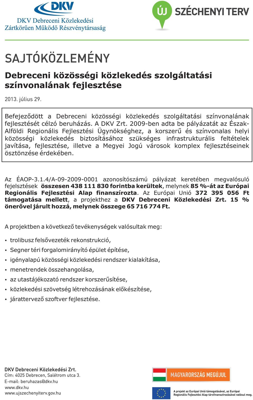 2009-ben adta be pályázatát az Észak- Alföldi Regionális Fejlesztési Ügynökséghez, a korszerû és színvonalas helyi közösségi közlekedés biztosításához szükséges infrastrukturális feltételek javítása,